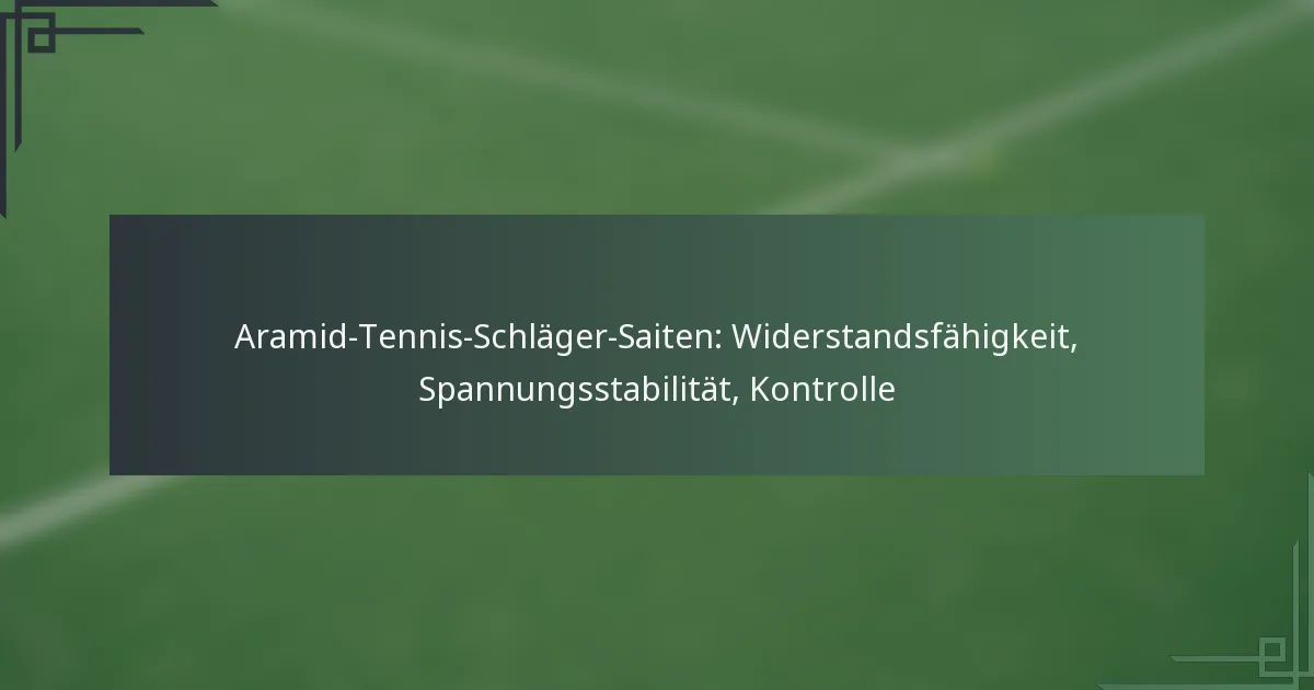 Aramid-Tennis-Schläger-Saiten: Widerstandsfähigkeit, Spannungsstabilität, Kontrolle