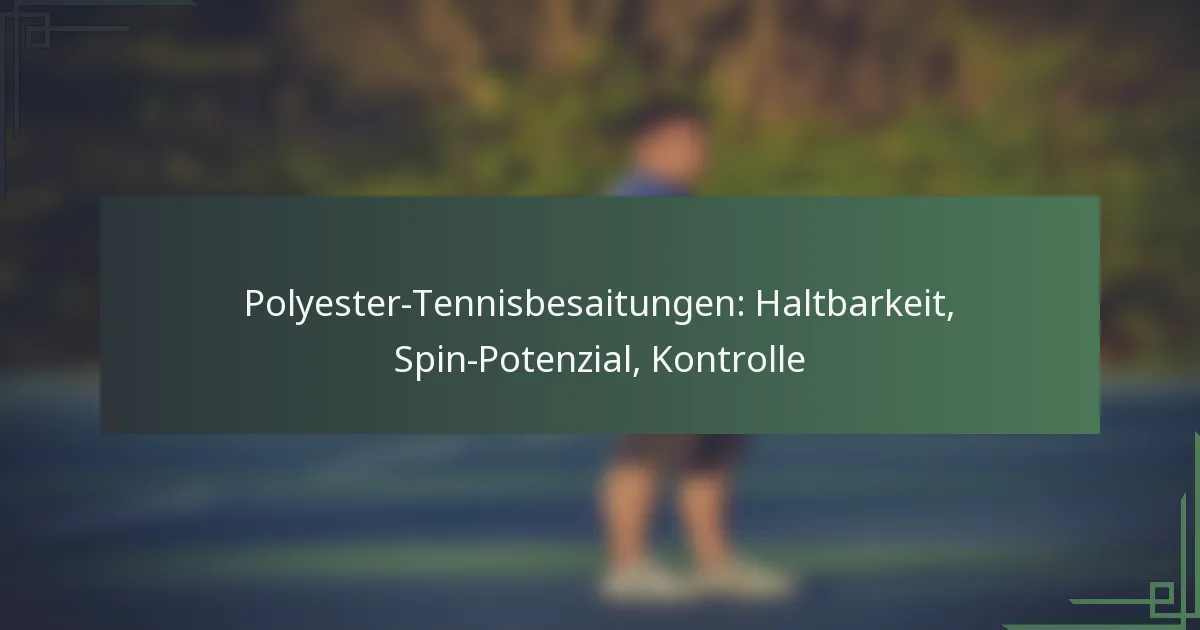 Polyester-Tennisbesaitungen: Haltbarkeit, Spin-Potenzial, Kontrolle