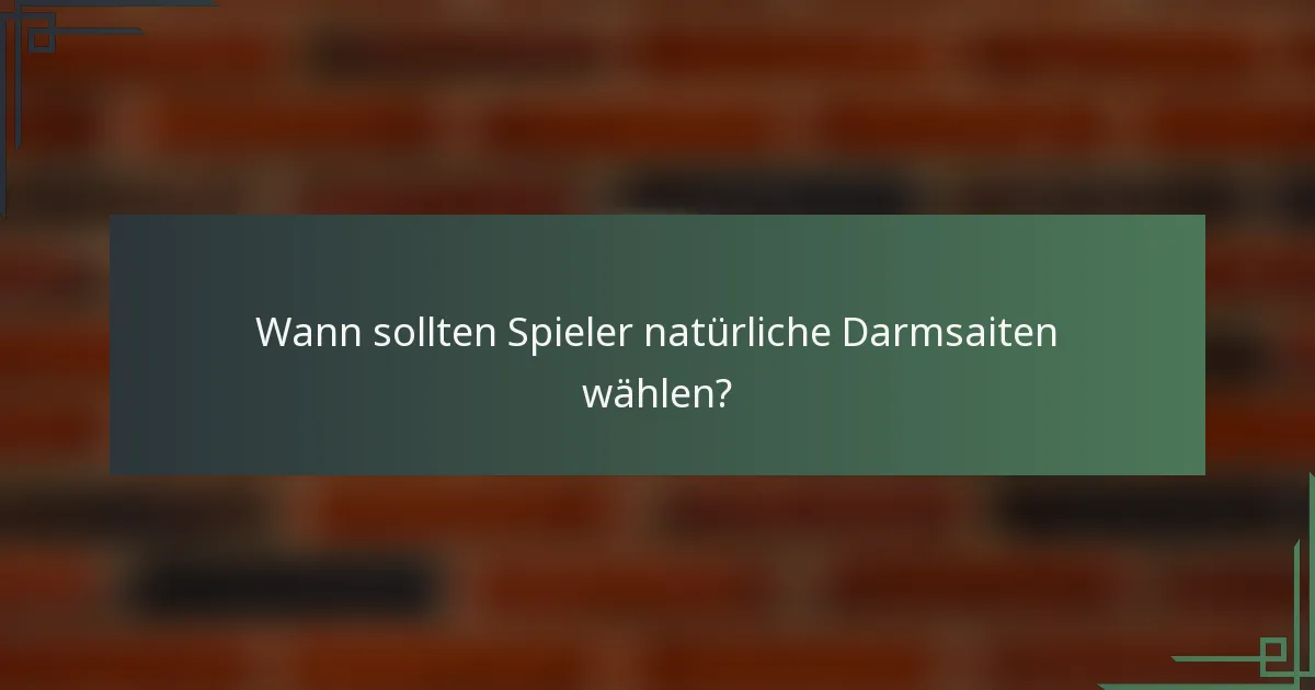 Wann sollten Spieler natürliche Darmsaiten wählen?