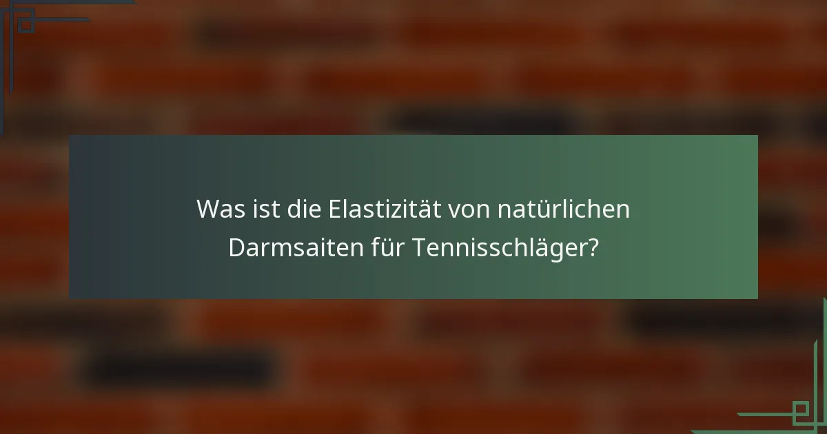 Was ist die Elastizität von natürlichen Darmsaiten für Tennisschläger?