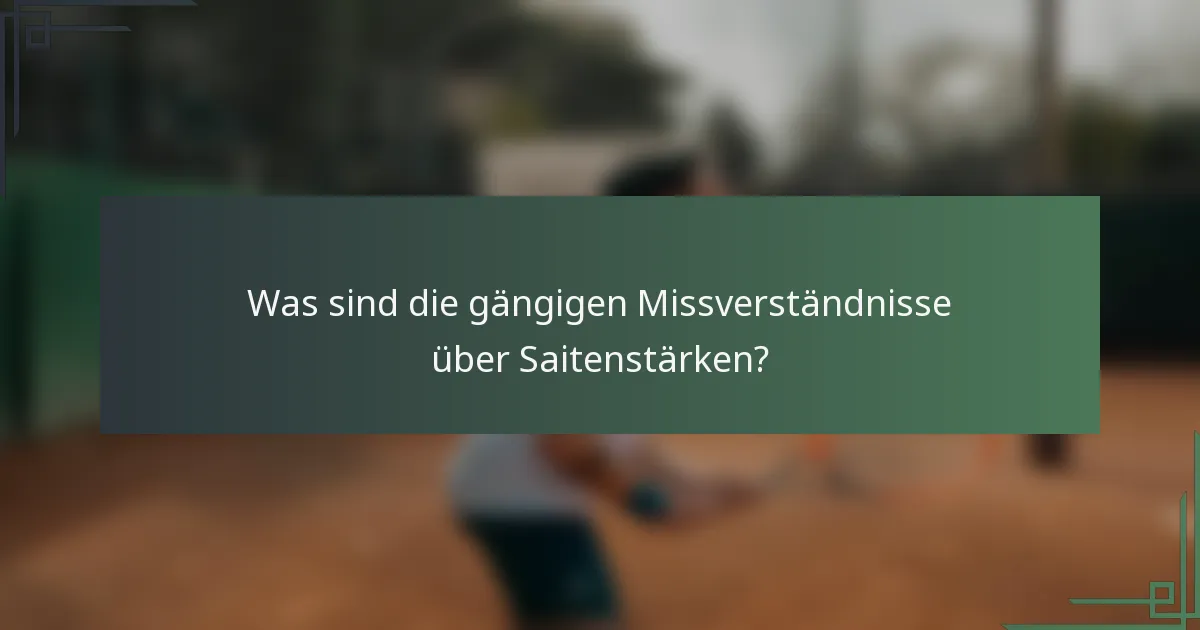 Was sind die gängigen Missverständnisse über Saitenstärken?