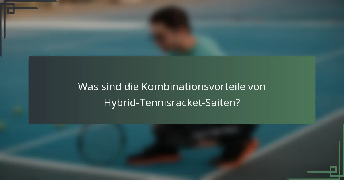 Was sind die Kombinationsvorteile von Hybrid-Tennisracket-Saiten?