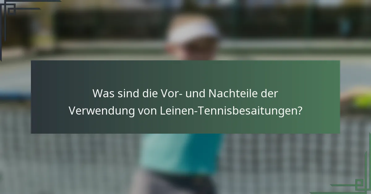 Was sind die Vor- und Nachteile der Verwendung von Leinen-Tennisbesaitungen?