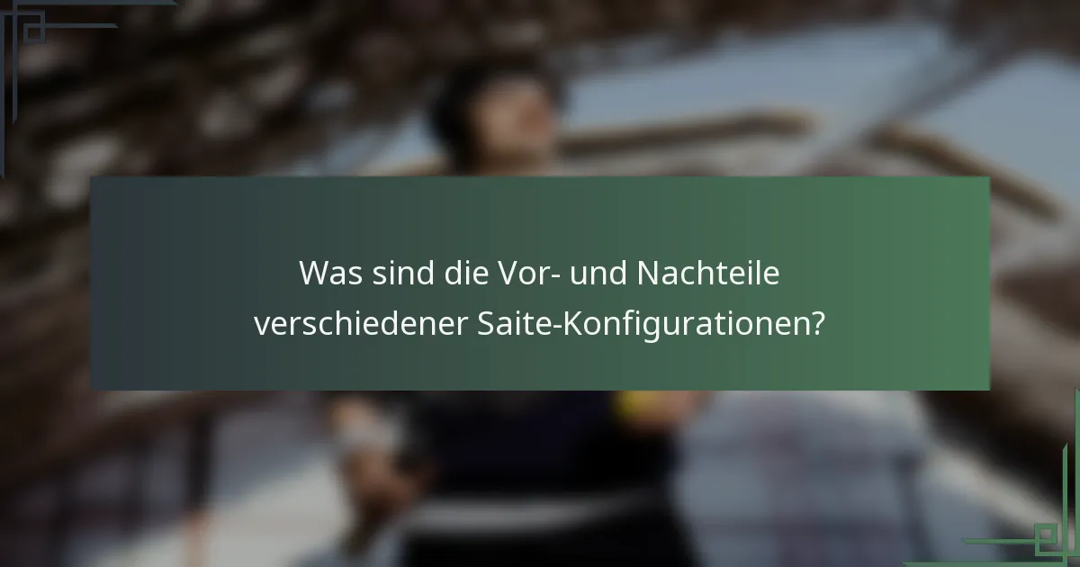 Was sind die Vor- und Nachteile verschiedener Saite-Konfigurationen?