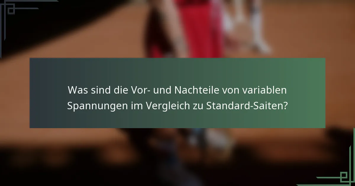 Was sind die Vor- und Nachteile von variablen Spannungen im Vergleich zu Standard-Saiten?