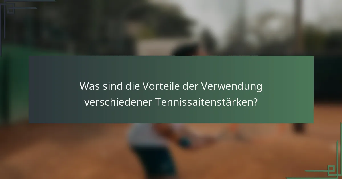 Was sind die Vorteile der Verwendung verschiedener Tennissaitenstärken?