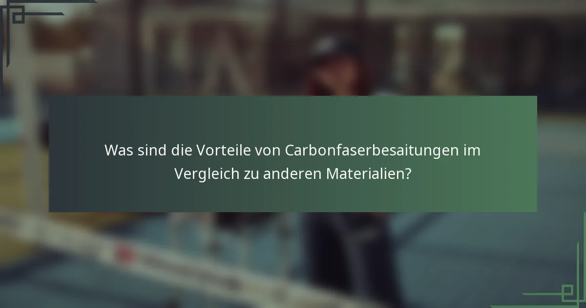 Was sind die Vorteile von Carbonfaserbesaitungen im Vergleich zu anderen Materialien?