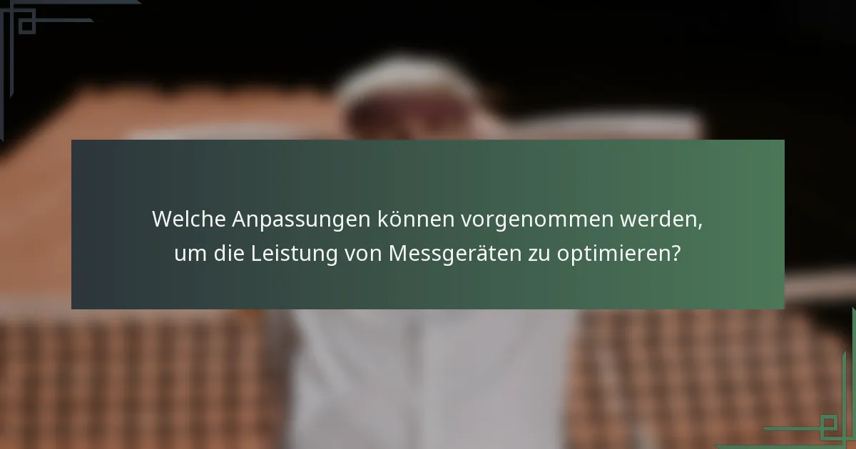 Welche Anpassungen können vorgenommen werden, um die Leistung von Messgeräten zu optimieren?