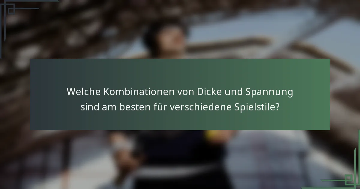 Welche Kombinationen von Dicke und Spannung sind am besten für verschiedene Spielstile?