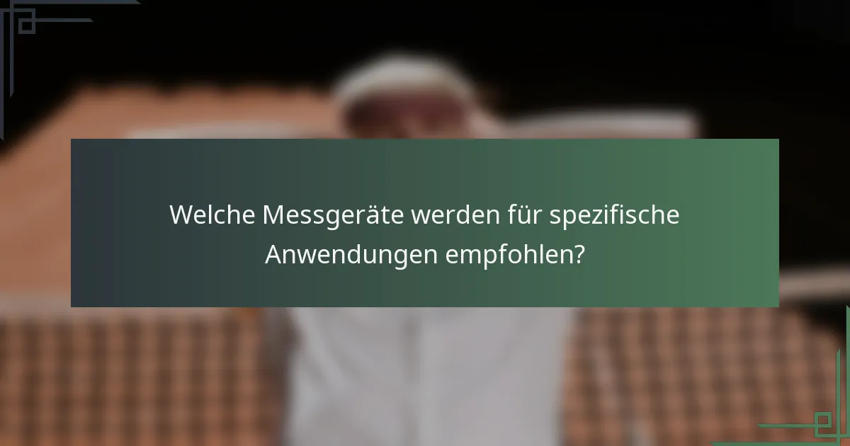Welche Messgeräte werden für spezifische Anwendungen empfohlen?