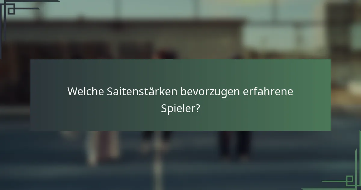 Welche Saitenstärken bevorzugen erfahrene Spieler?