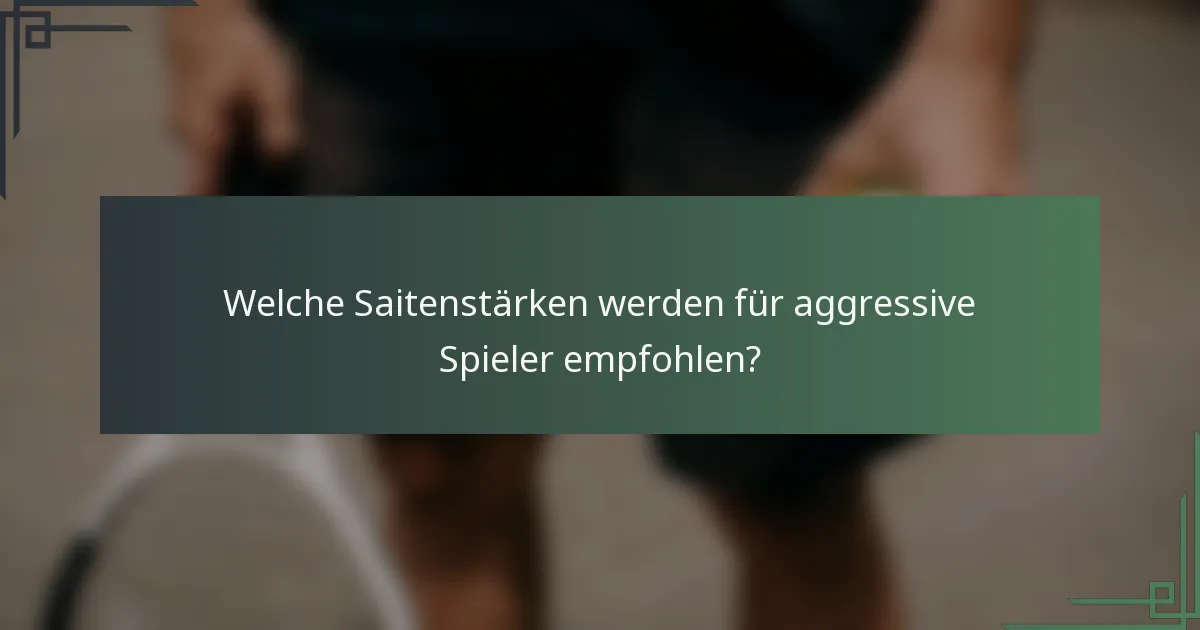 Welche Saitenstärken werden für aggressive Spieler empfohlen?