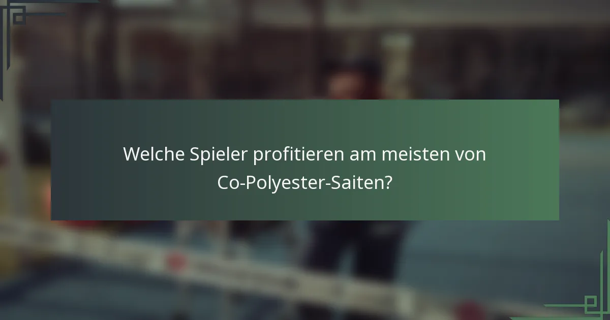Welche Spieler profitieren am meisten von Co-Polyester-Saiten?