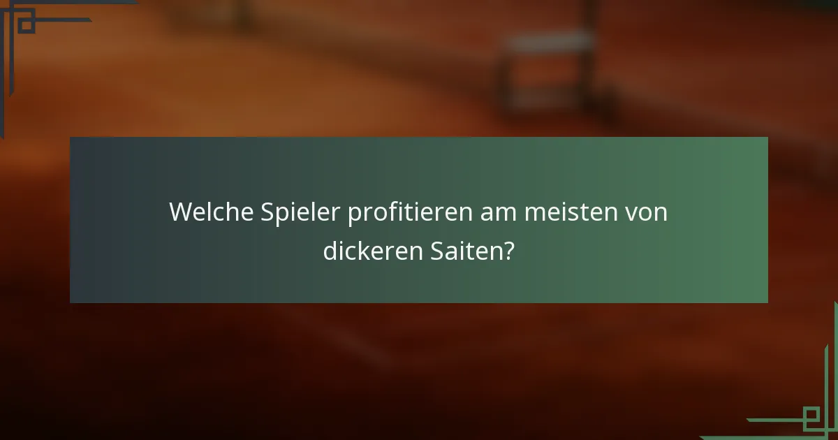 Welche Spieler profitieren am meisten von dickeren Saiten?