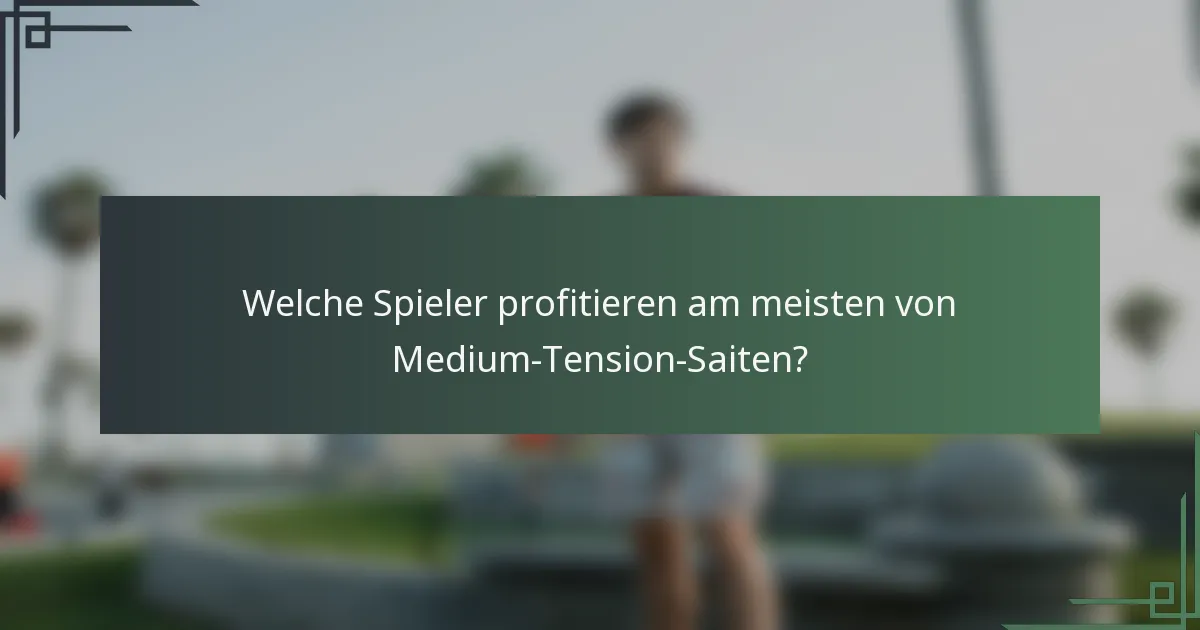 Welche Spieler profitieren am meisten von Medium-Tension-Saiten?