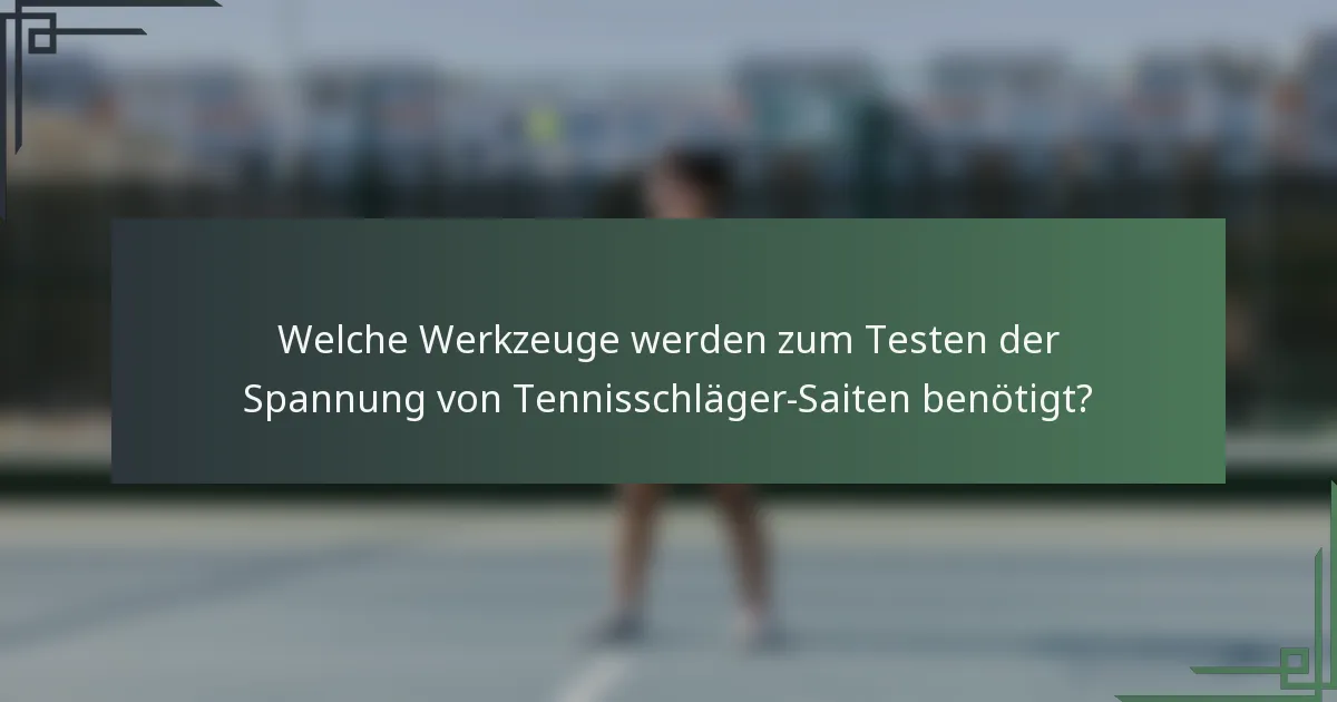 Welche Werkzeuge werden zum Testen der Spannung von Tennisschläger-Saiten benötigt?