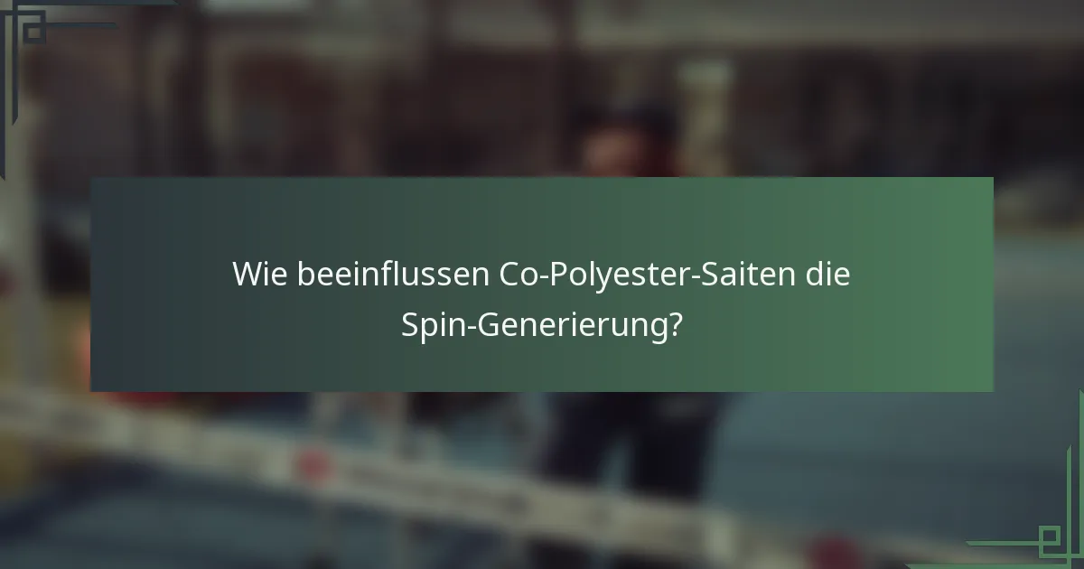 Wie beeinflussen Co-Polyester-Saiten die Spin-Generierung?