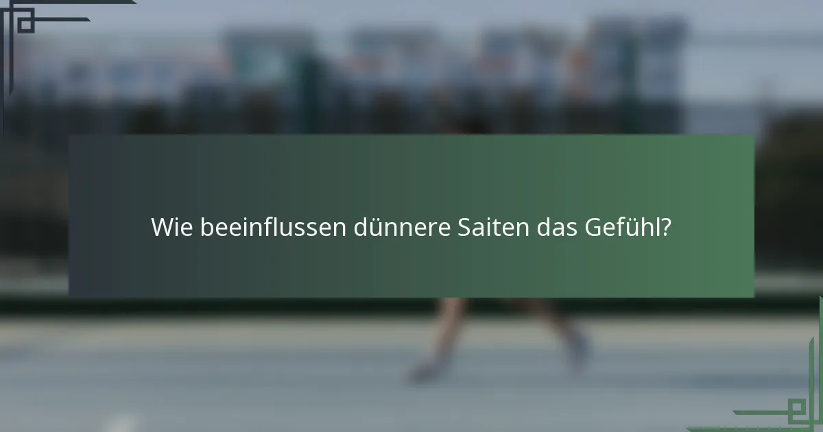 Wie beeinflussen dünnere Saiten das Gefühl?