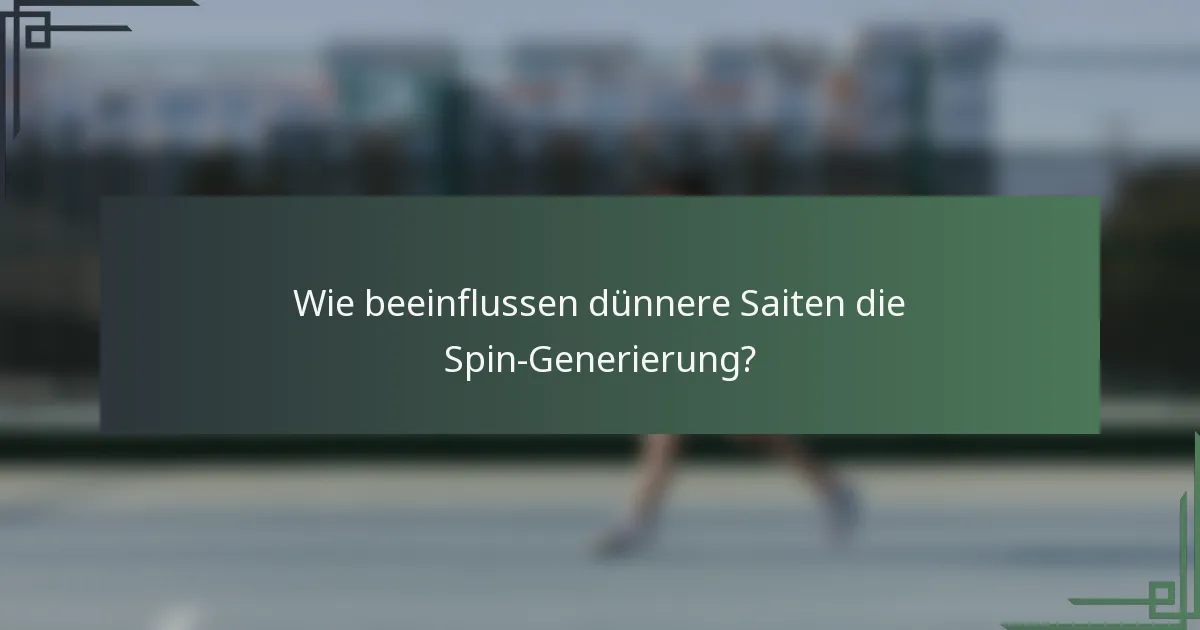Wie beeinflussen dünnere Saiten die Spin-Generierung?