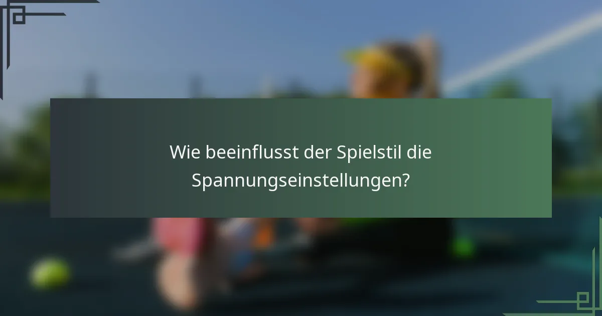 Wie beeinflusst der Spielstil die Spannungseinstellungen?