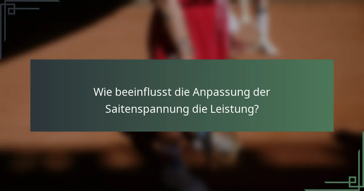 Wie beeinflusst die Anpassung der Saitenspannung die Leistung?