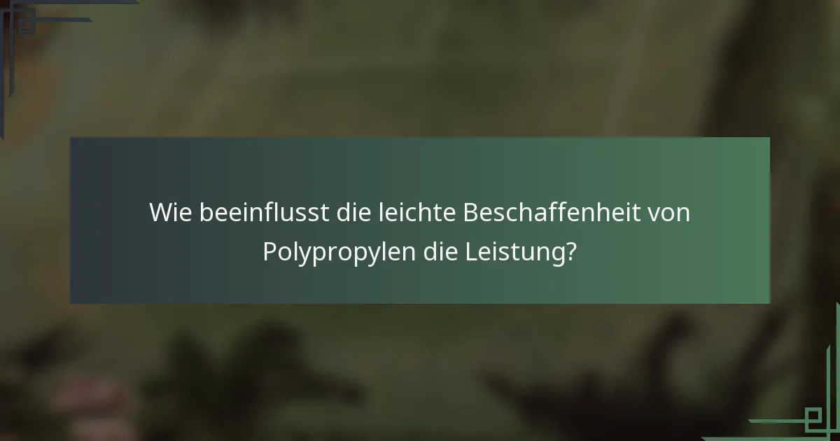Wie beeinflusst die leichte Beschaffenheit von Polypropylen die Leistung?