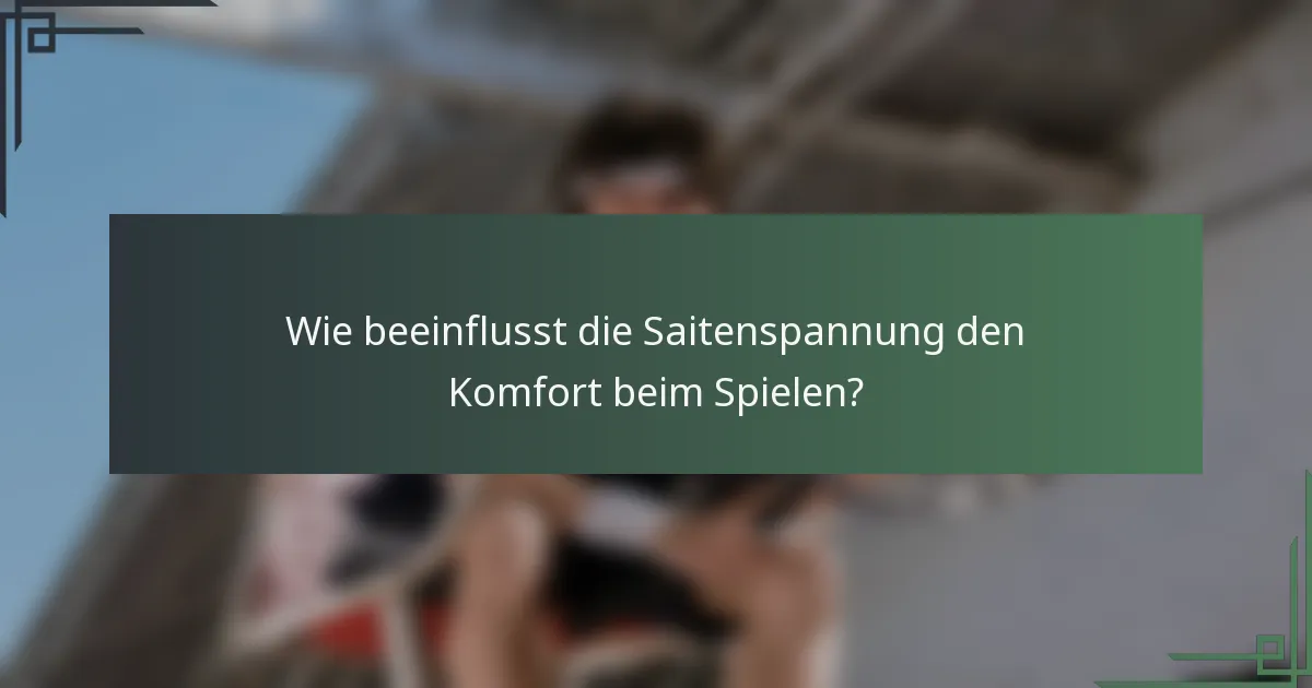 Wie beeinflusst die Saitenspannung den Komfort beim Spielen?