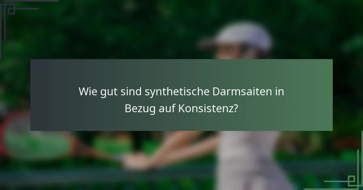 Wie gut sind synthetische Darmsaiten in Bezug auf Konsistenz?