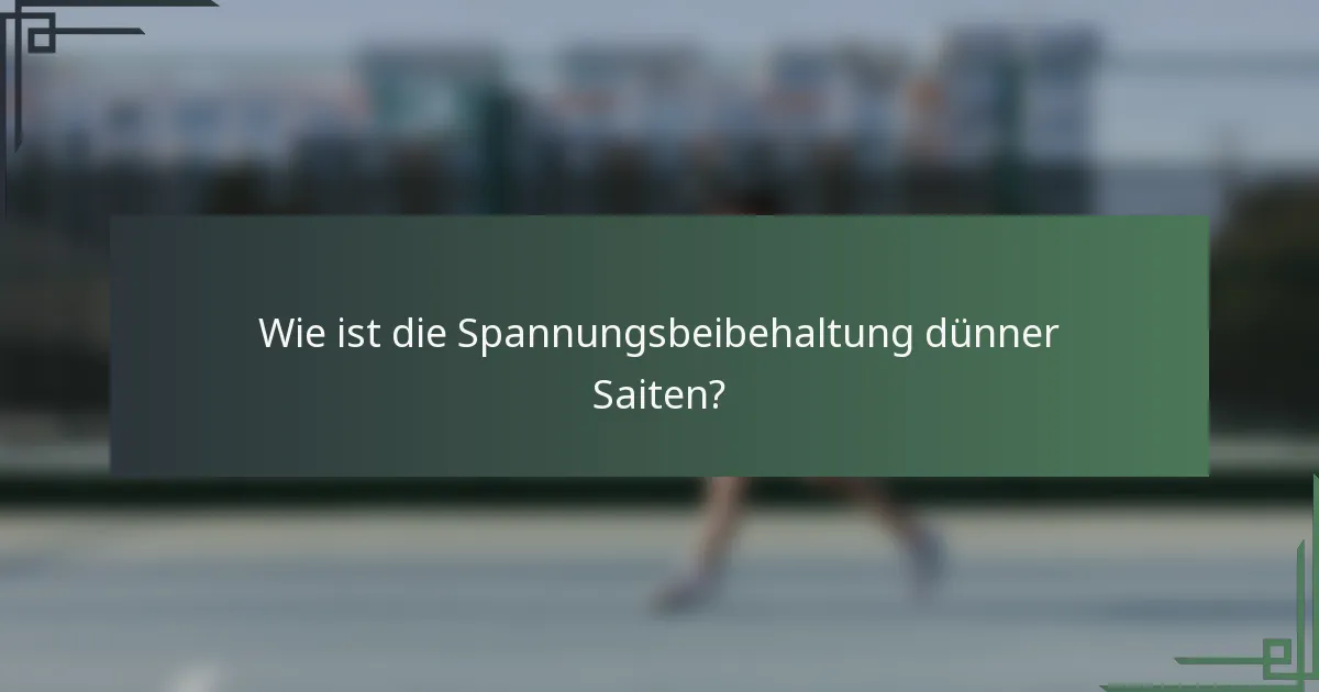 Wie ist die Spannungsbeibehaltung dünner Saiten?