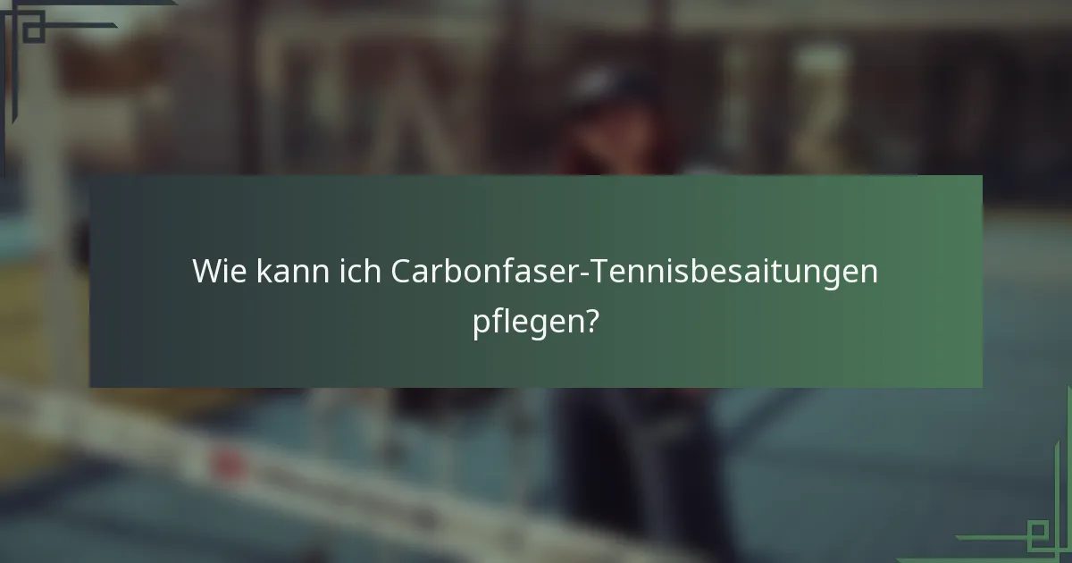 Wie kann ich Carbonfaser-Tennisbesaitungen pflegen?