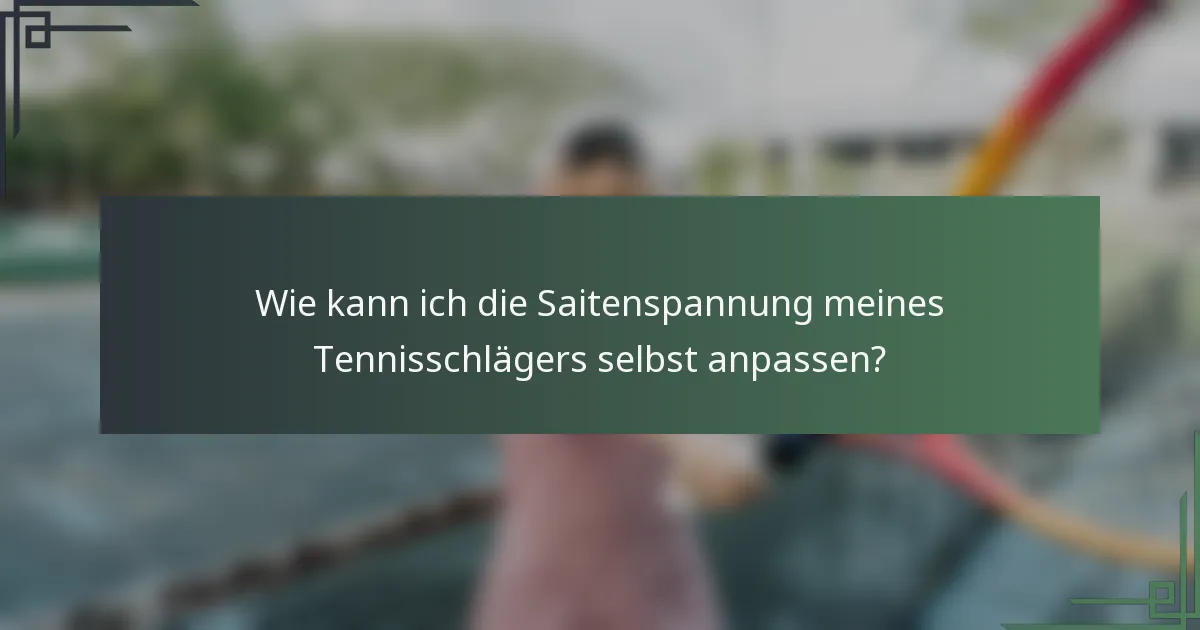 Wie kann ich die Saitenspannung meines Tennisschlägers selbst anpassen?