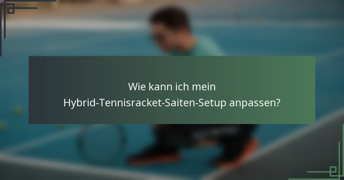 Wie kann ich mein Hybrid-Tennisracket-Saiten-Setup anpassen?