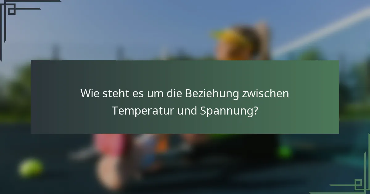 Wie steht es um die Beziehung zwischen Temperatur und Spannung?