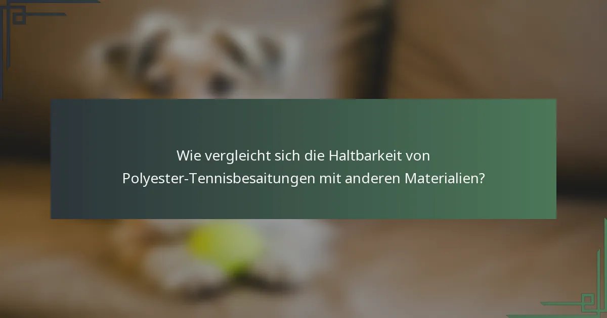 Wie vergleicht sich die Haltbarkeit von Polyester-Tennisbesaitungen mit anderen Materialien?