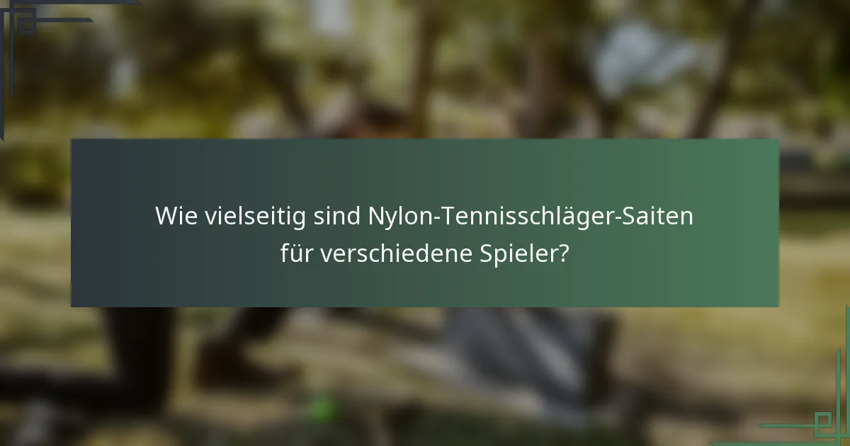 Wie vielseitig sind Nylon-Tennisschläger-Saiten für verschiedene Spieler?