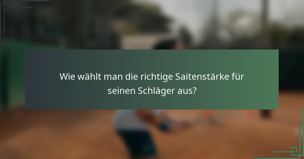 Wie wählt man die richtige Saitenstärke für seinen Schläger aus?